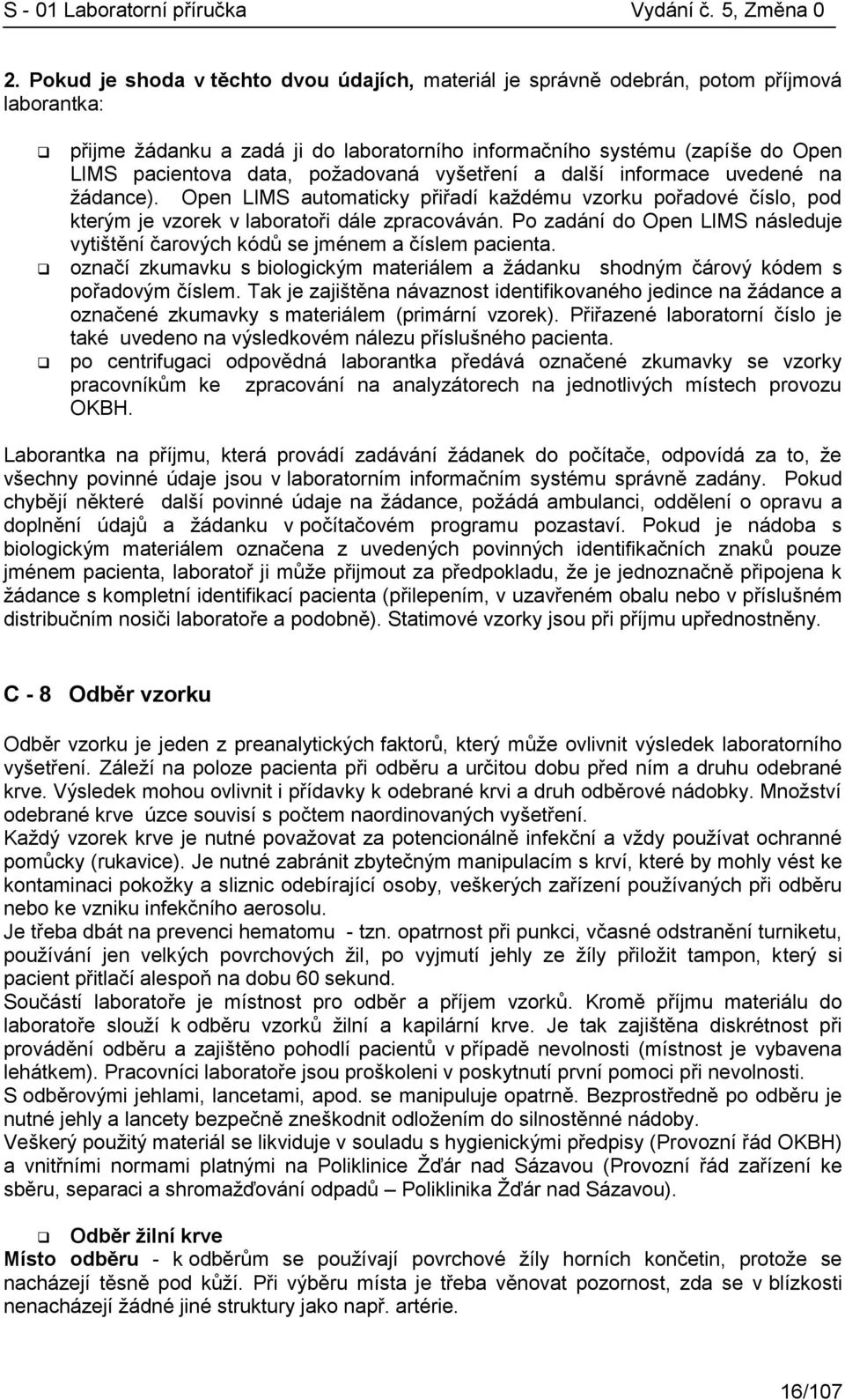 Po zadání do Open LIMS následuje vytištění čarových kódů se jménem a číslem pacienta. označí zkumavku s biologickým materiálem a žádanku shodným čárový kódem s pořadovým číslem.