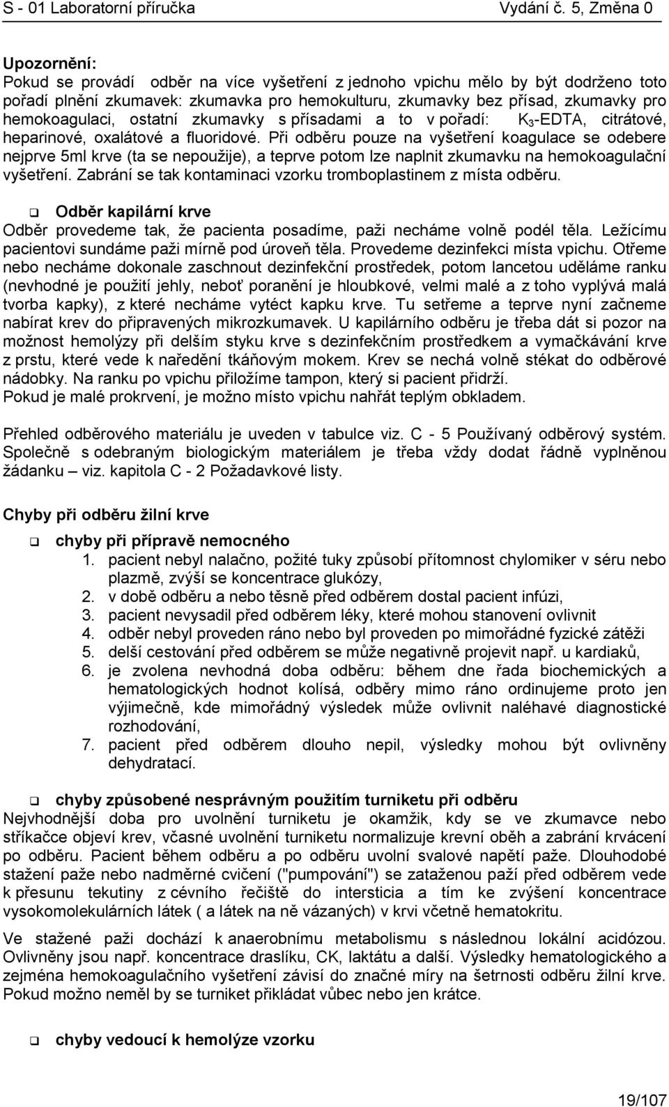 Při odběru pouze na vyšetření koagulace se odebere nejprve 5ml krve (ta se nepoužije), a teprve potom lze naplnit zkumavku na hemokoagulační vyšetření.