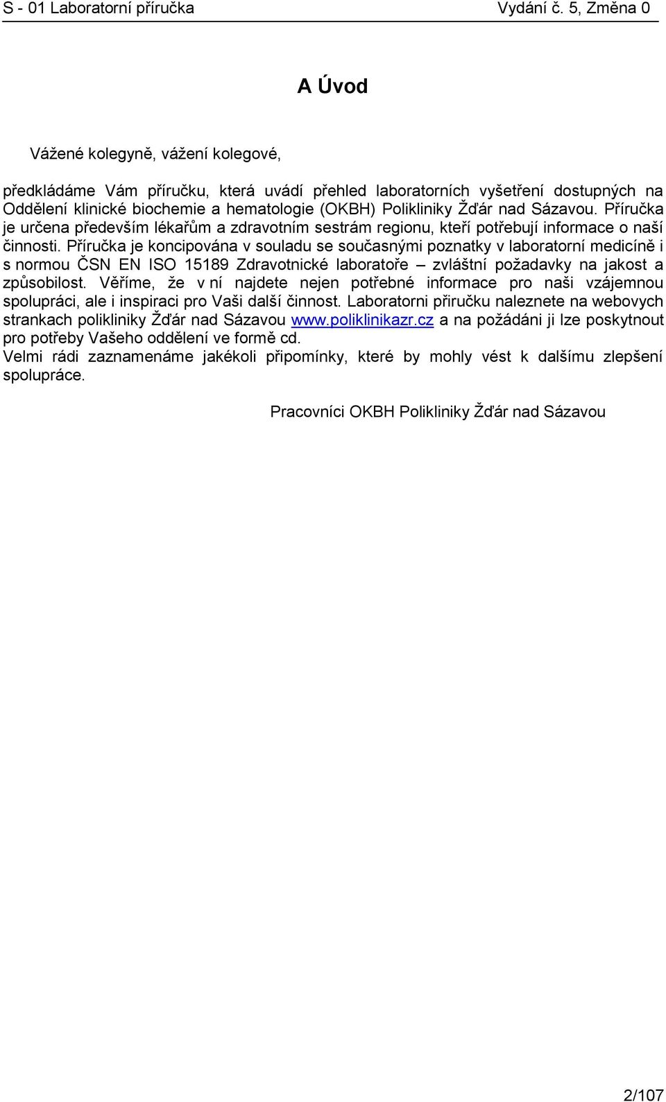 Příručka je koncipována v souladu se současnými poznatky v laboratorní medicíně i s normou ČSN EN ISO 15189 Zdravotnické laboratoře zvláštní požadavky na jakost a způsobilost.