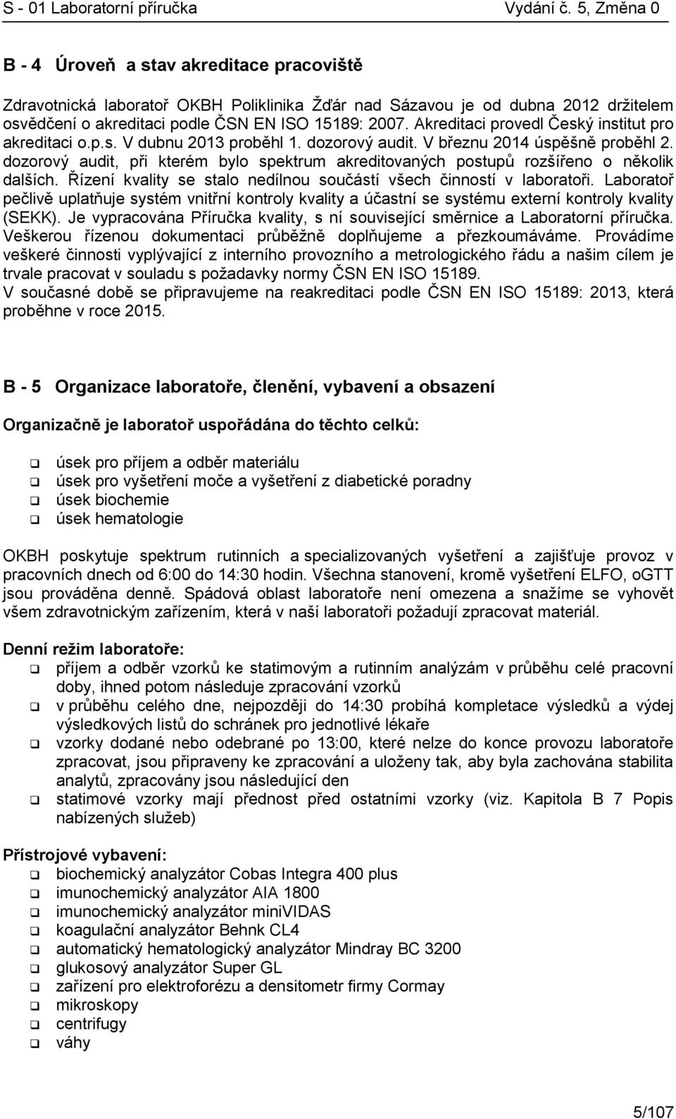 dozorový audit, při kterém bylo spektrum akreditovaných postupů rozšířeno o několik dalších. Řízení kvality se stalo nedílnou součástí všech činností v laboratoři.