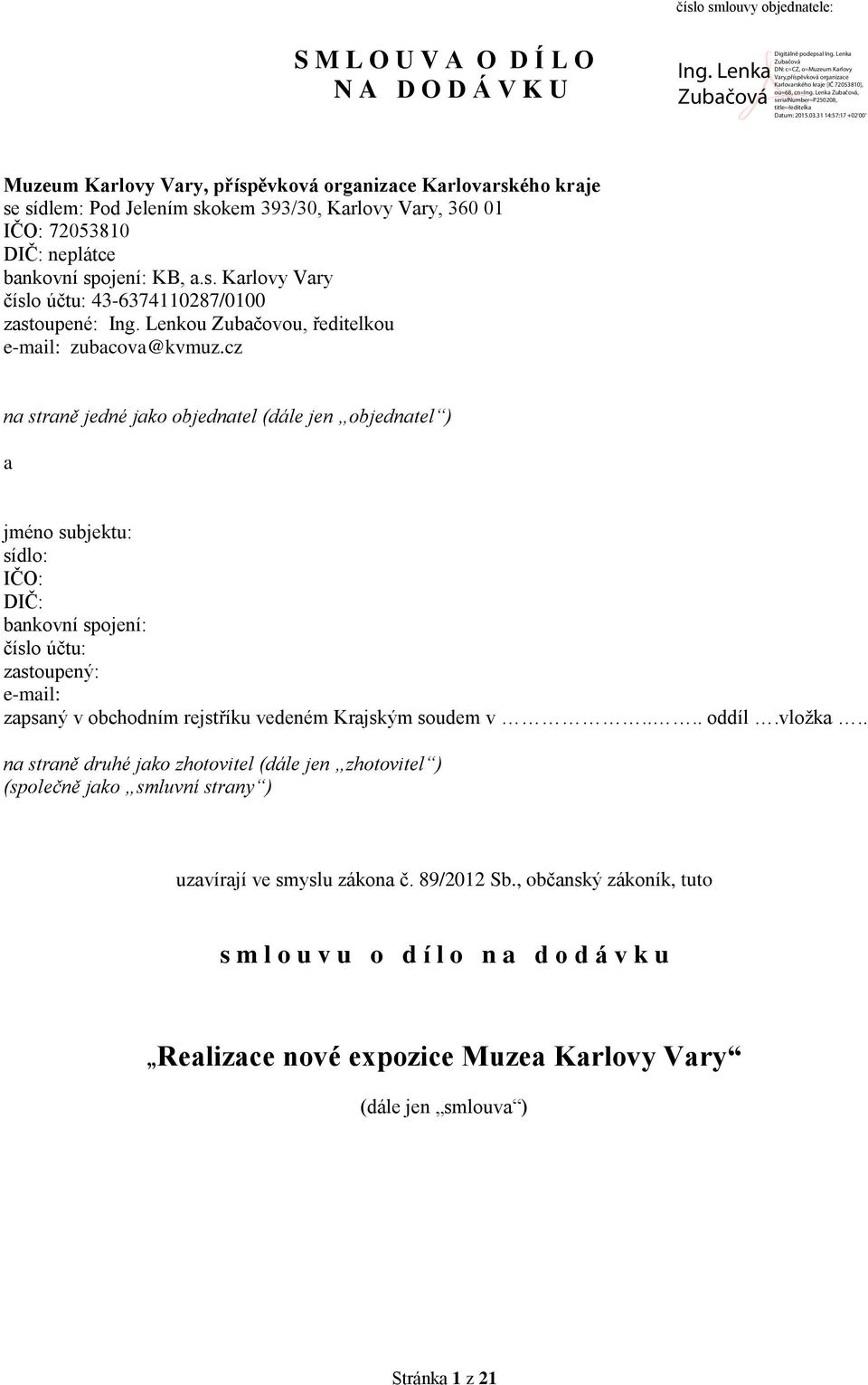 cz na straně jedné jako objednatel (dále jen objednatel ) a jméno subjektu: sídlo: IČO: DIČ: bankovní spojení: číslo účtu: zastoupený: e-mail: zapsaný v obchodním rejstříku vedeném Krajským soudem v.