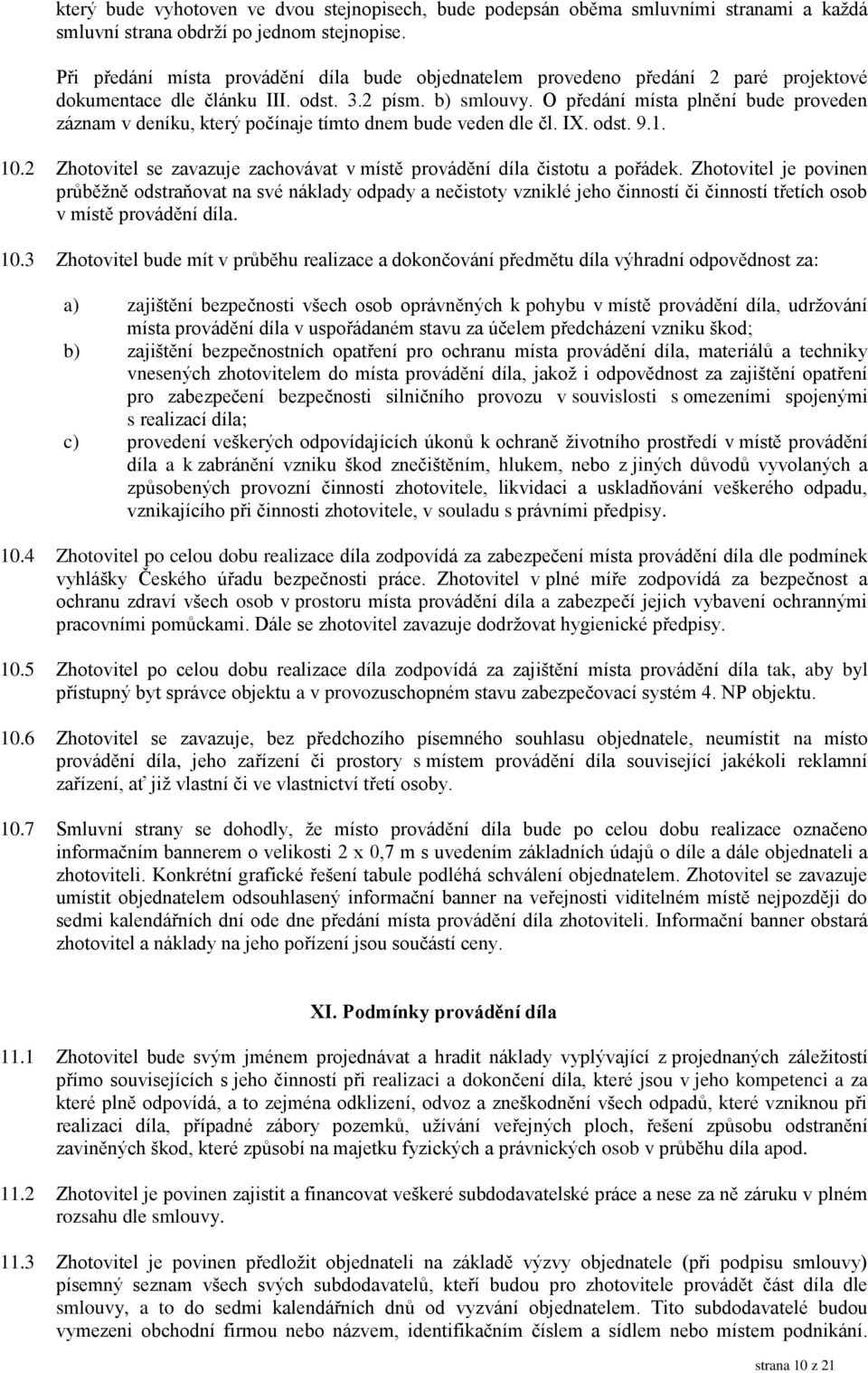 O předání místa plnění bude proveden záznam v deníku, který počínaje tímto dnem bude veden dle čl. IX. odst. 9.1. 10.2 Zhotovitel se zavazuje zachovávat v místě provádění díla čistotu a pořádek.