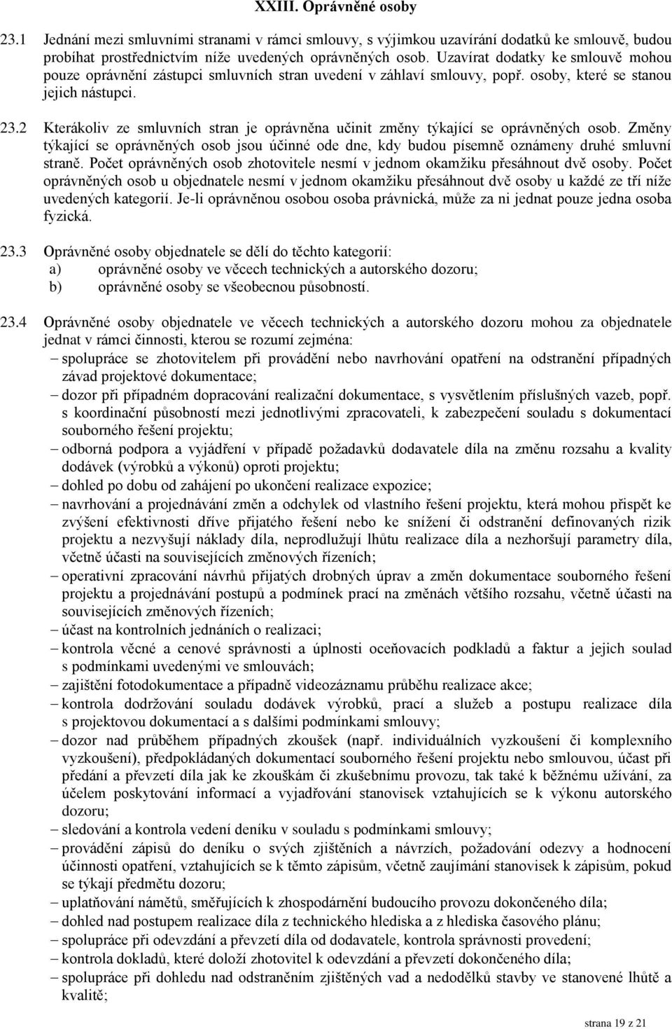 2 Kterákoliv ze smluvních stran je oprávněna učinit změny týkající se oprávněných osob. Změny týkající se oprávněných osob jsou účinné ode dne, kdy budou písemně oznámeny druhé smluvní straně.