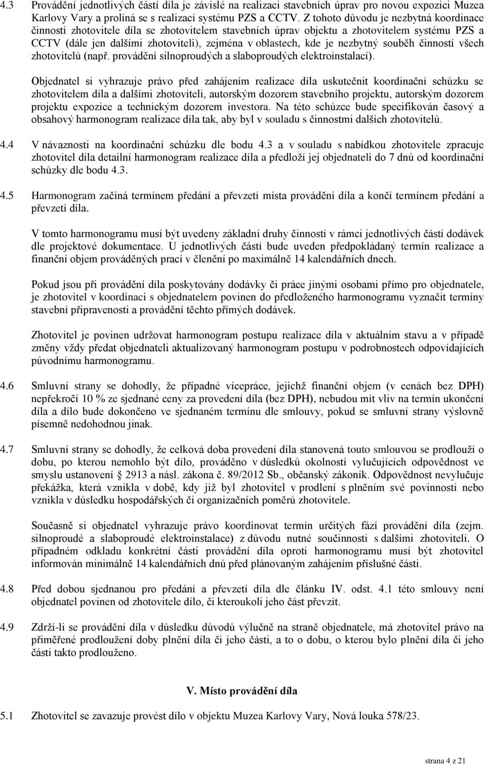 nezbytný souběh činností všech zhotovitelů (např. provádění silnoproudých a slaboproudých elektroinstalací).