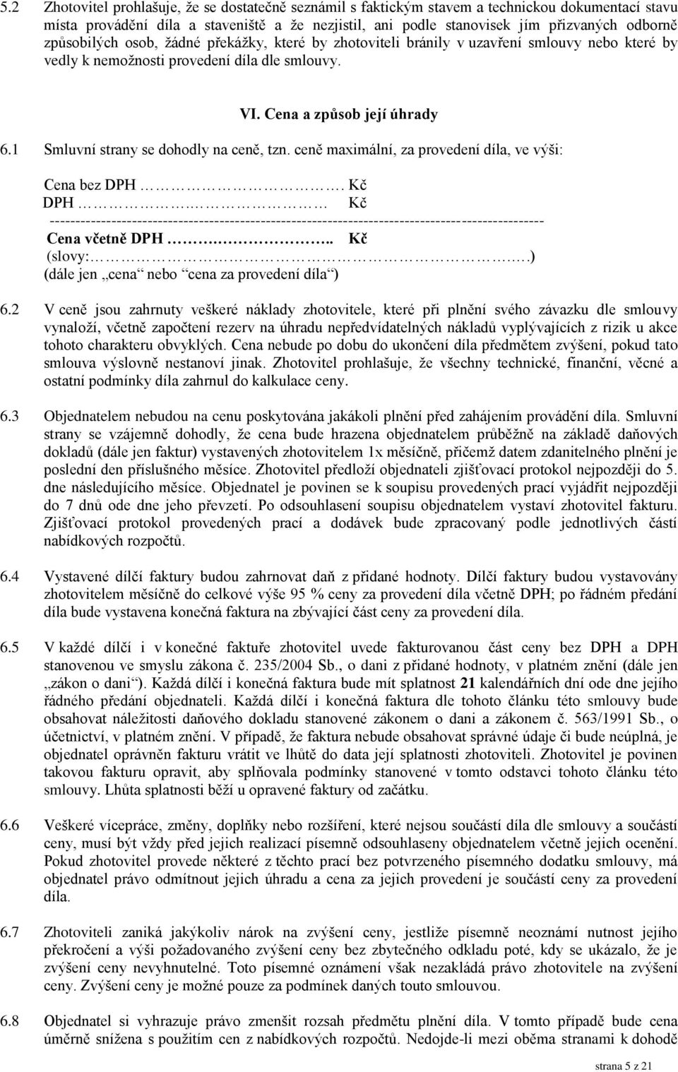 1 Smluvní strany se dohodly na ceně, tzn. ceně maximální, za provedení díla, ve výši: Cena bez DPH. Kč DPH.