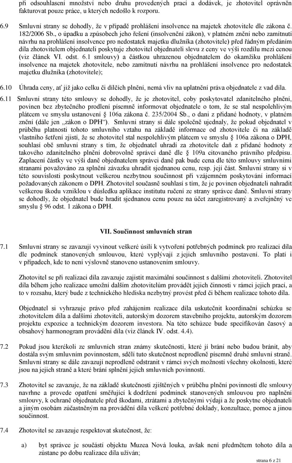 , o úpadku a způsobech jeho řešení (insolvenční zákon), v platném znění nebo zamítnutí návrhu na prohlášení insolvence pro nedostatek majetku dlužníka (zhotovitele) před řádným předáním díla