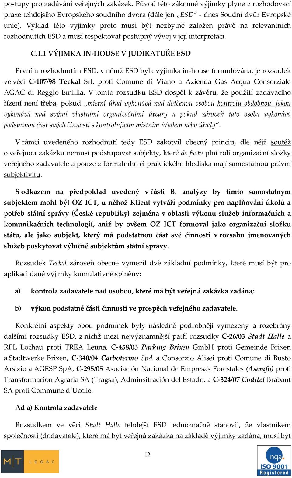 1 VÝJIMKA IN-HOUSE V JUDIKATUŘE ESD Prvním rozhodnutím ESD, v němž ESD byla výjimka in-house formulována, je rozsudek ve věci C-107/98 Teckal Srl.