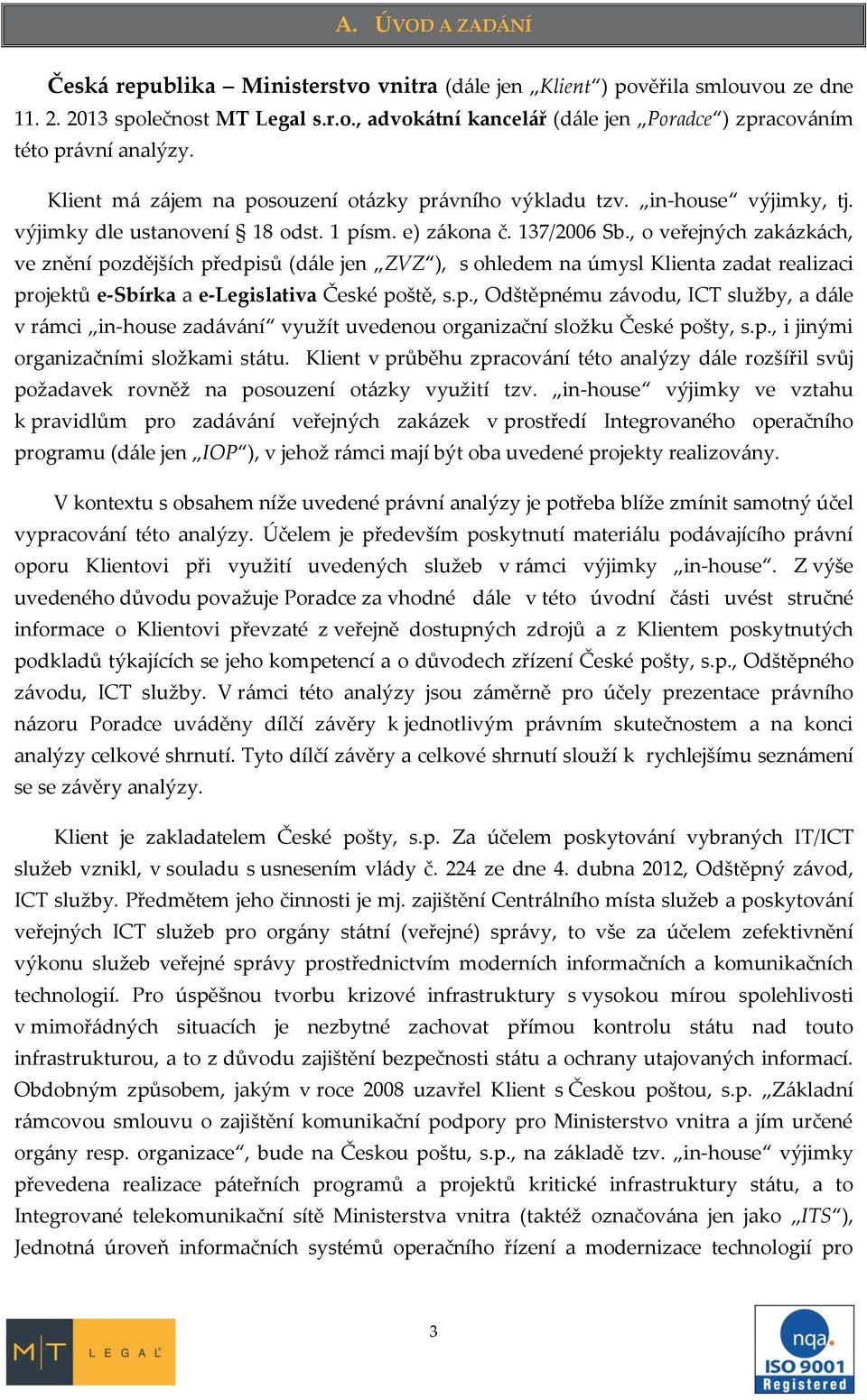 , o veřejných zakázkách, ve znění pozdějších předpisů (dále jen ZVZ ), s ohledem na úmysl Klienta zadat realizaci projektů e-sbírka a e-legislativa České poště, s.p., Odštěpnému závodu, ICT služby, a dále v rámci in-house zadávání využít uvedenou organizační složku České pošty, s.