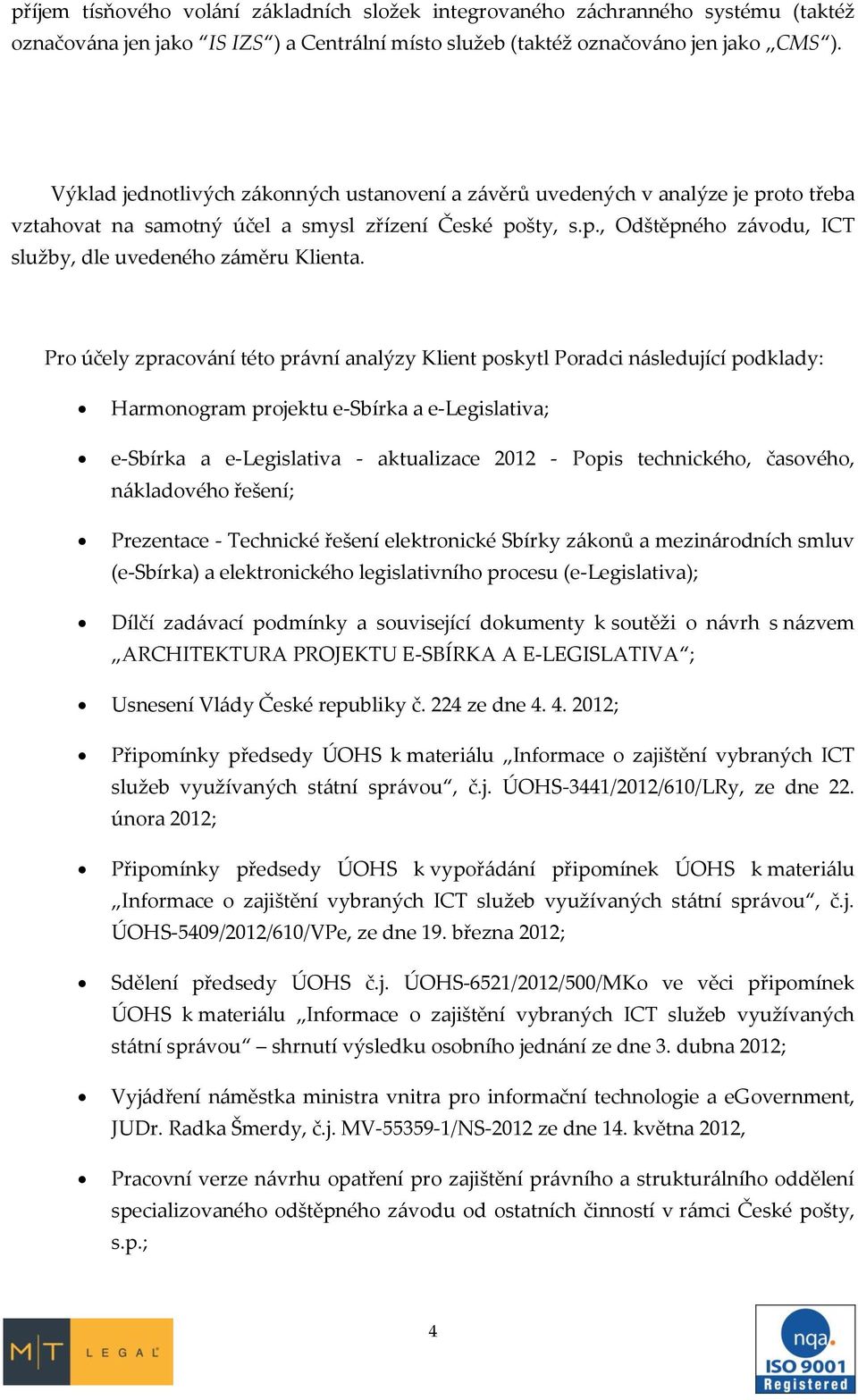 Pro účely zpracování této právní analýzy Klient poskytl Poradci následující podklady: Harmonogram projektu e-sbírka a e-legislativa; e-sbírka a e-legislativa - aktualizace 2012 - Popis technického,