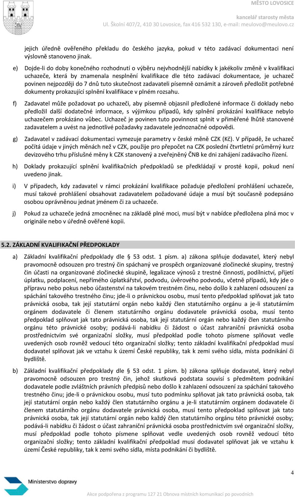 povinen nejpozději do 7 dnů tuto skutečnost zadavateli písemně oznámit a zároveň předložit potřebné dokumenty prokazující splnění kvalifikace v plném rozsahu.