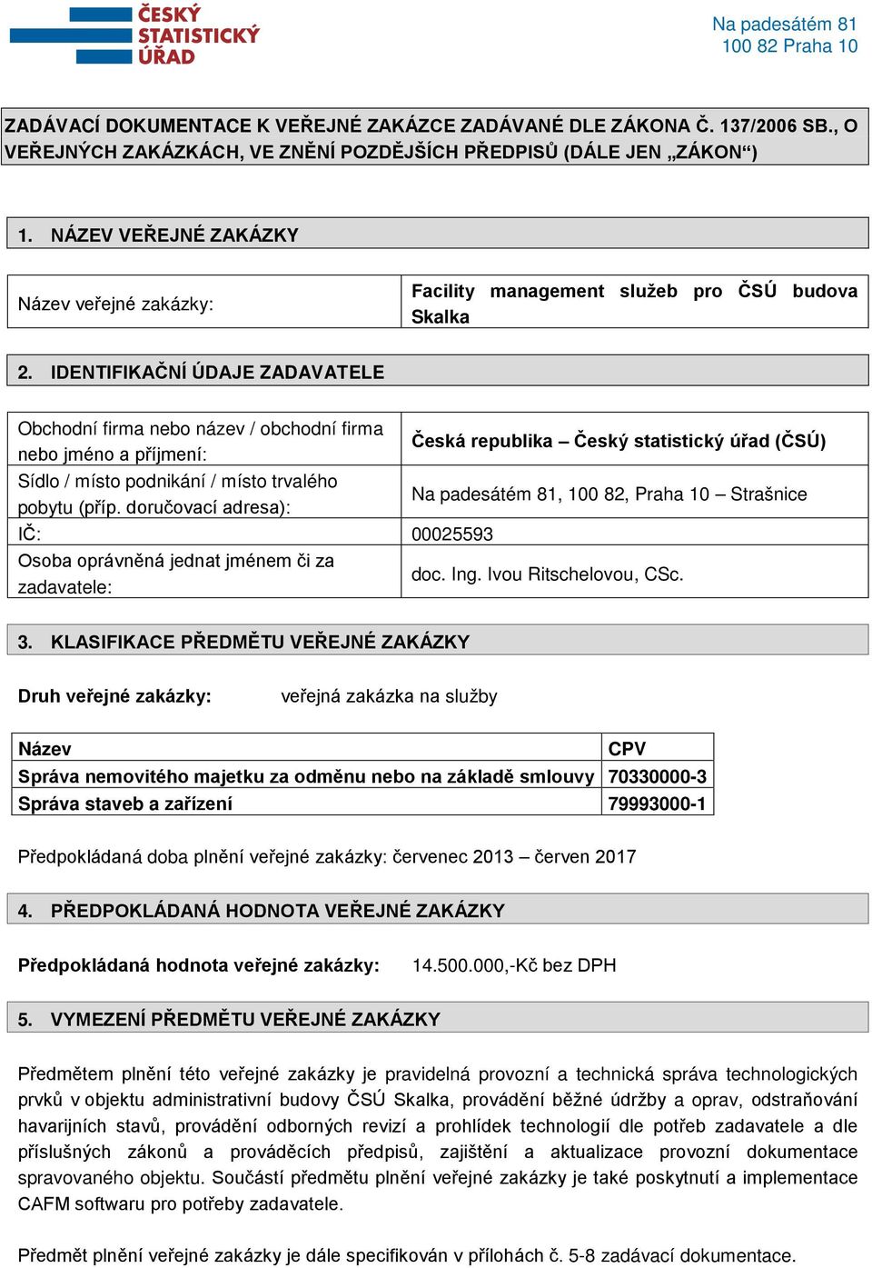 IDENTIFIKAČNÍ ÚDAJE ZADAVATELE Obchodní firma nebo název / obchodní firma nebo jméno a příjmení: Česká republika Český statistický úřad (ČSÚ) Sídlo / místo podnikání / místo trvalého pobytu (příp.