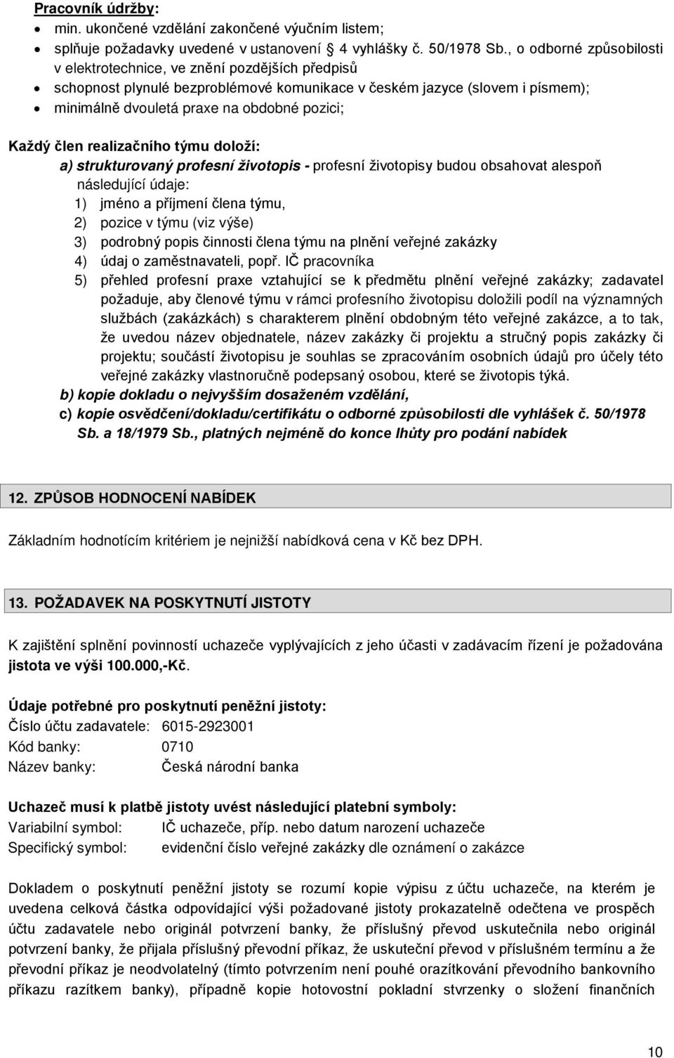 Každý člen realizačního týmu doloží: a) strukturovaný profesní životopis - profesní životopisy budou obsahovat alespoň následující údaje: 1) jméno a příjmení člena týmu, 2) pozice v týmu (viz výše)