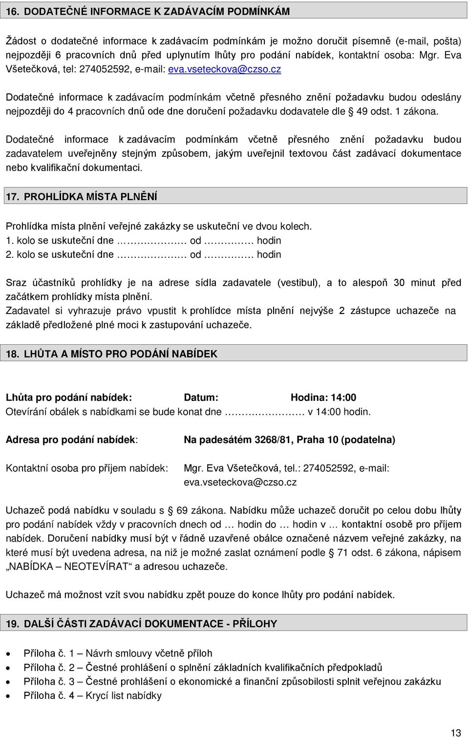 cz Dodatečné informace k zadávacím podmínkám včetně přesného znění požadavku budou odeslány nejpozději do 4 pracovních dnů ode dne doručení požadavku dodavatele dle 49 odst. 1 zákona.