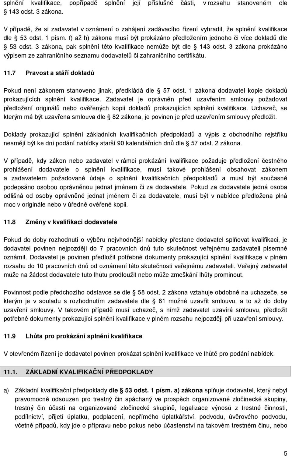 f) až h) zákona musí být prokázáno předložením jednoho či více dokladů dle 53 odst. 3 zákona, pak splnění této kvalifikace nemůže být dle 143 odst.