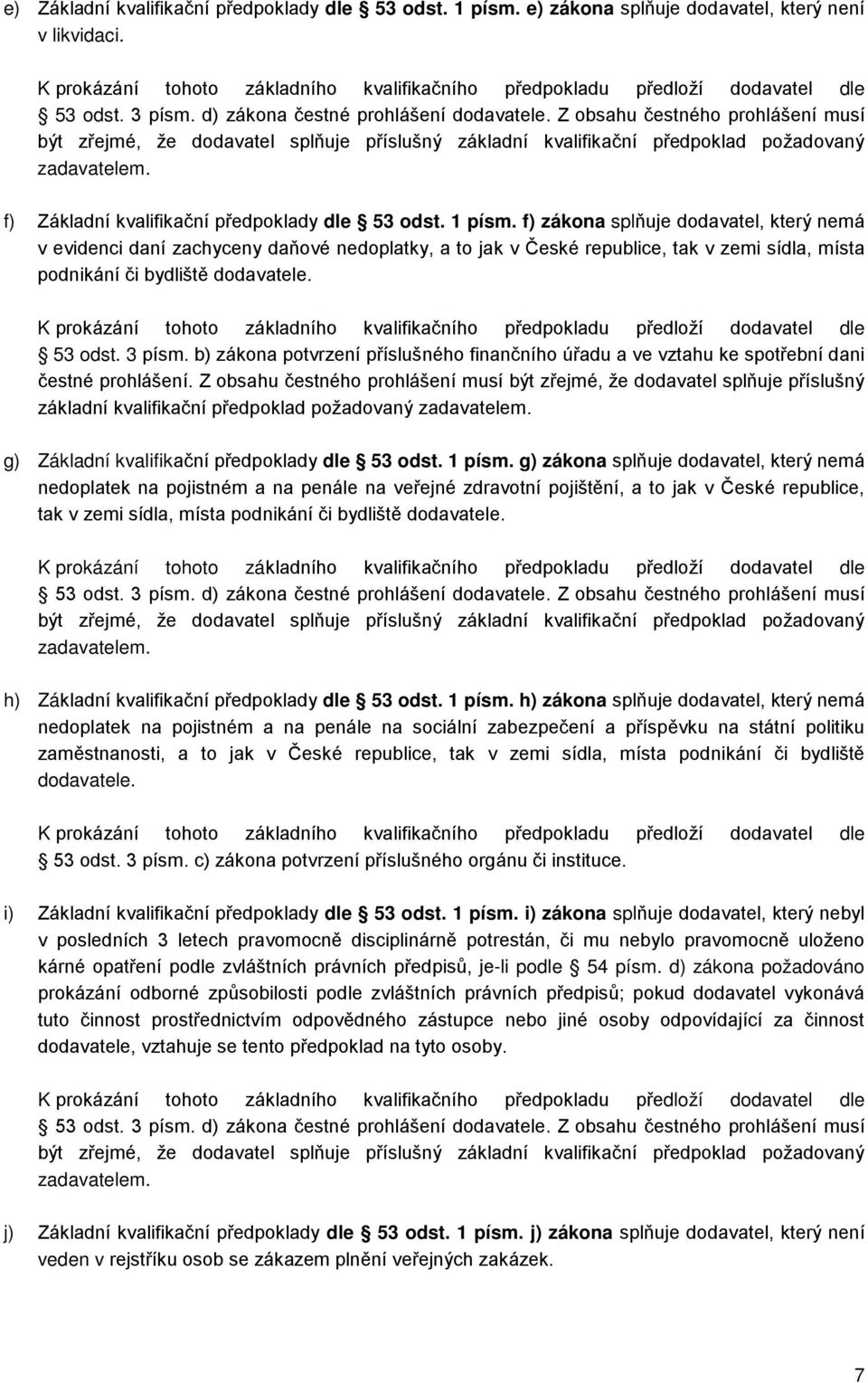 f) zákona splňuje dodavatel, který nemá v evidenci daní zachyceny daňové nedoplatky, a to jak v České republice, tak v zemi sídla, místa podnikání či bydliště dodavatele. 53 odst. 3 písm.