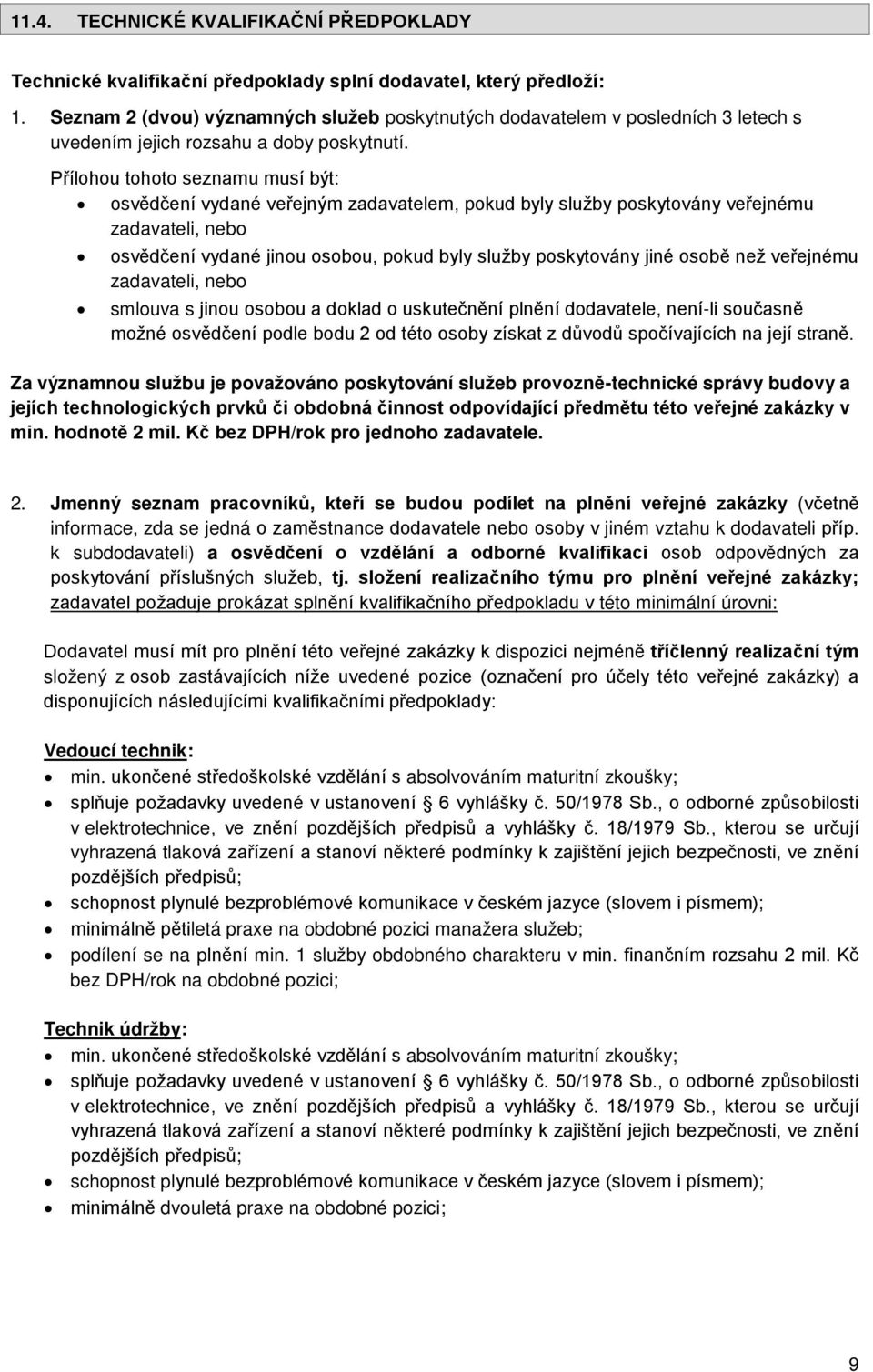 Přílohou tohoto seznamu musí být: osvědčení vydané veřejným zadavatelem, pokud byly služby poskytovány veřejnému zadavateli, nebo osvědčení vydané jinou osobou, pokud byly služby poskytovány jiné