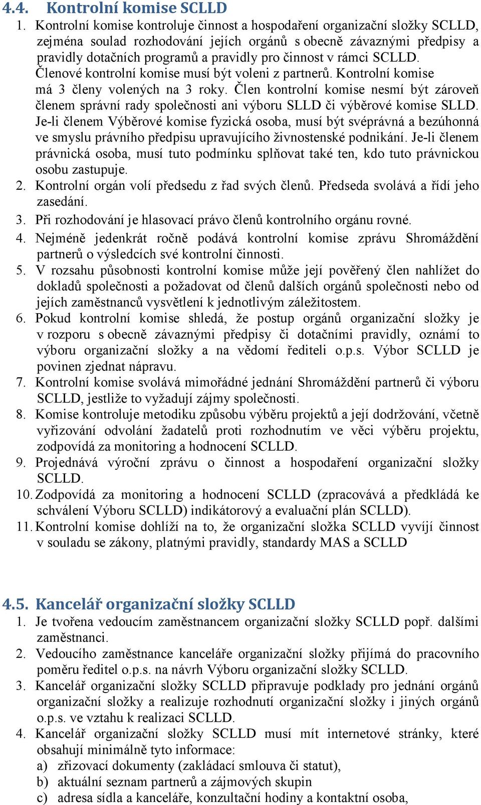 rámci SCLLD. Členové kontrolní komise musí být voleni z partnerů. Kontrolní komise má 3 členy volených na 3 roky.