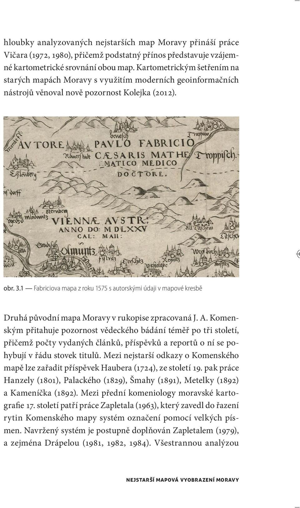 1 Fabriciova mapa z roku 1575 s autorskými údaji v mapové kresbě Druhá původní mapa Moravy v rukopise zpracovaná J. A.