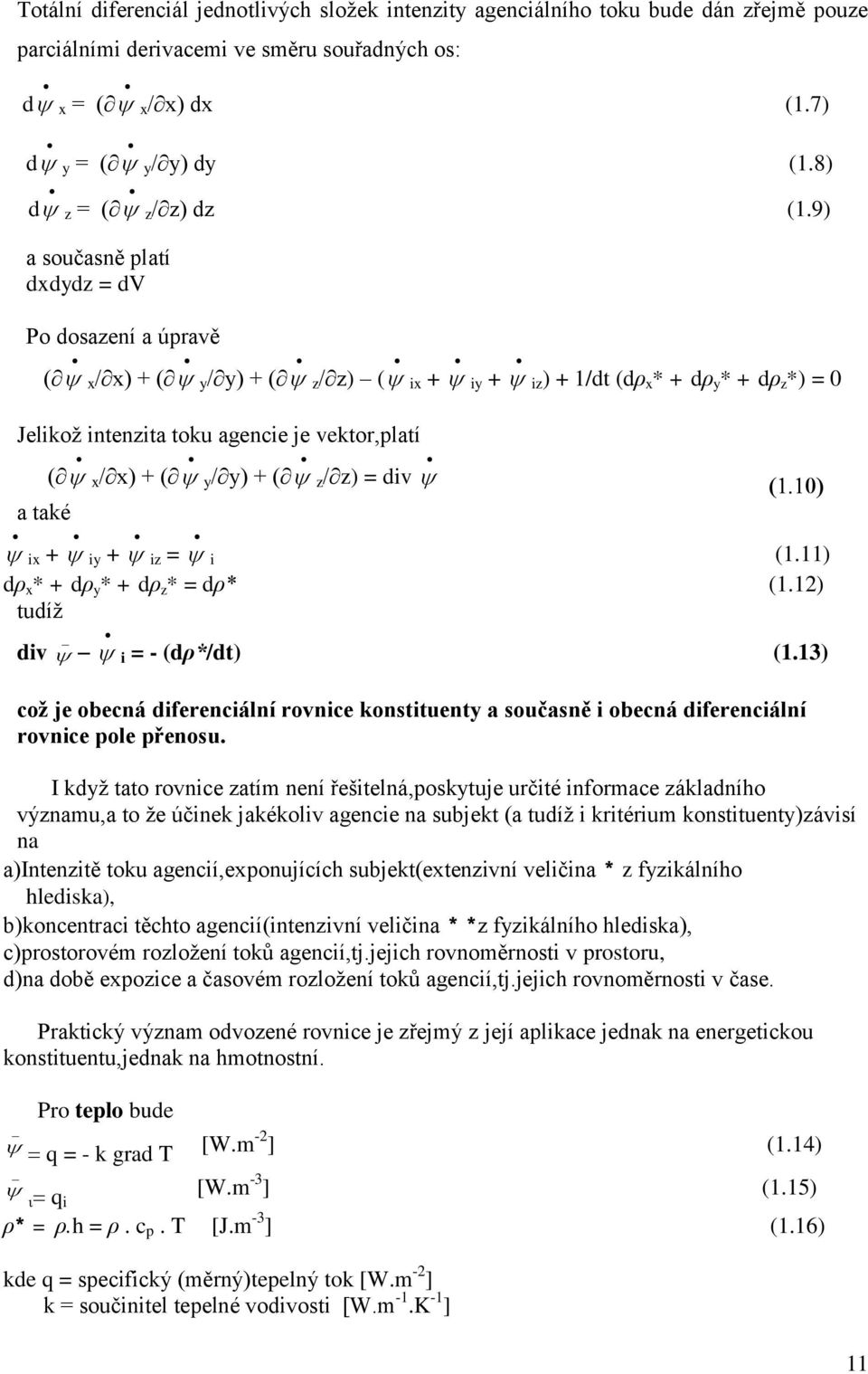 9) a současně platí dxdydz = dv Po dosazení a úpravě ( x / x) + ( y / y) + ( z / z) ( ix + iy + iz ) + 1/dt (dρ x * + dρ y * + dρ z *) = 0 Jelikoţ intenzita toku agencie je vektor,platí ( x / x) + (