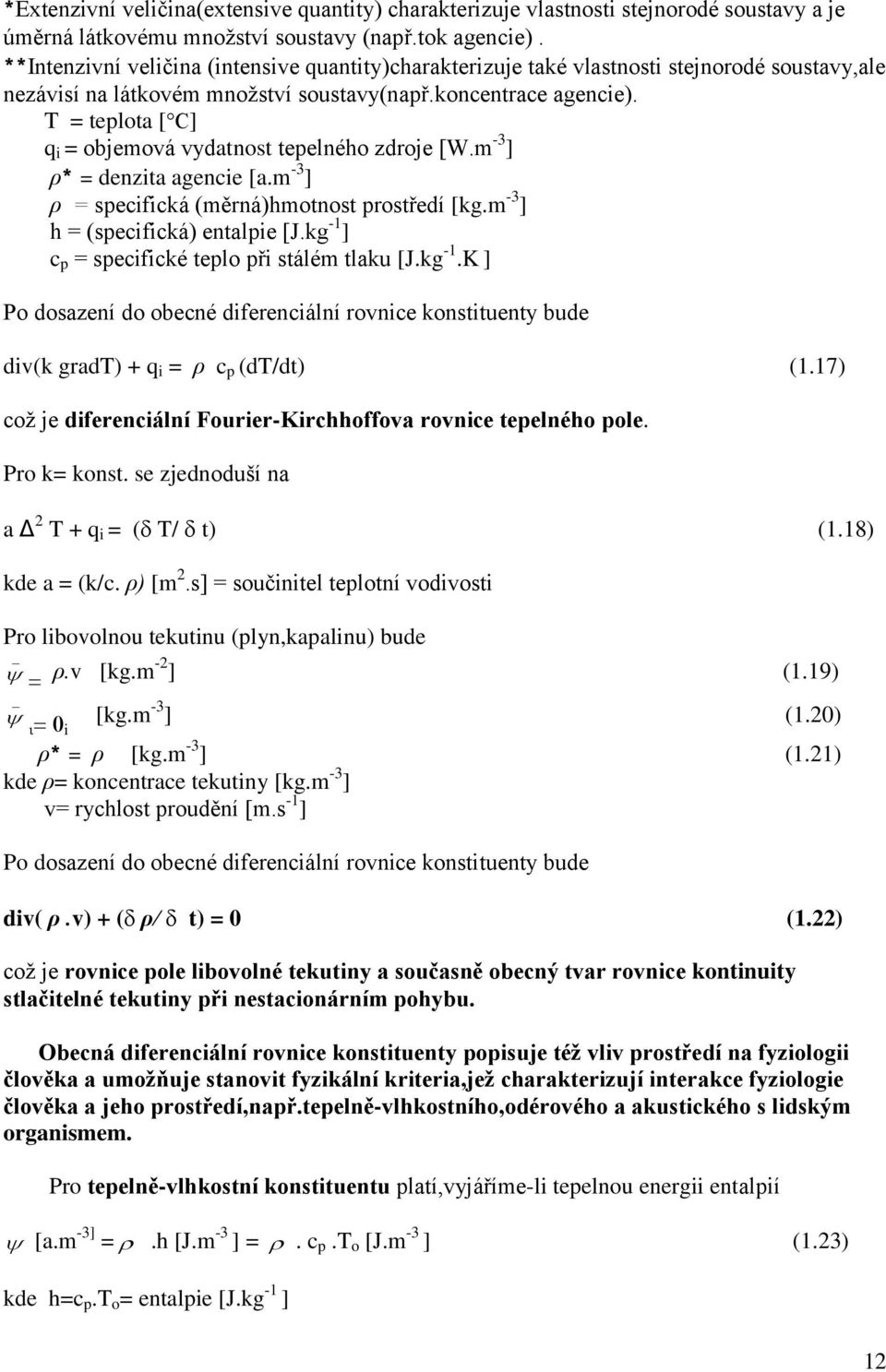 T = teplota [ C] q i = objemová vydatnost tepelného zdroje [W.m -3 ] ρ* = denzita agencie [a.m -3 ] ρ = specifická (měrná)hmotnost prostředí [kg.m -3 ] h = (specifická) entalpie [J.