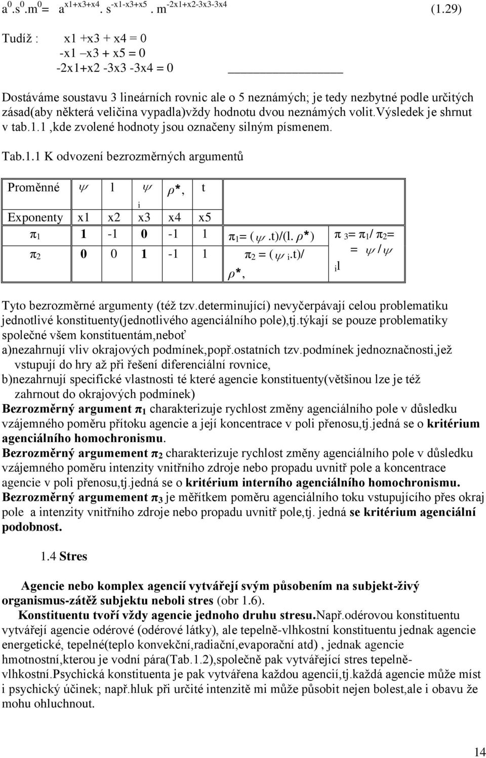 hodnotu dvou neznámých volit.výsledek je shrnut v tab.1.1,kde zvolené hodnoty jsou označeny silným písmenem. Tab.1.1 K odvození bezrozměrných argumentů Proměnné l i ρ*, t Exponenty x1 x2 x3 x4 x5 π 1 1-1 0-1 1 π 1 = (.