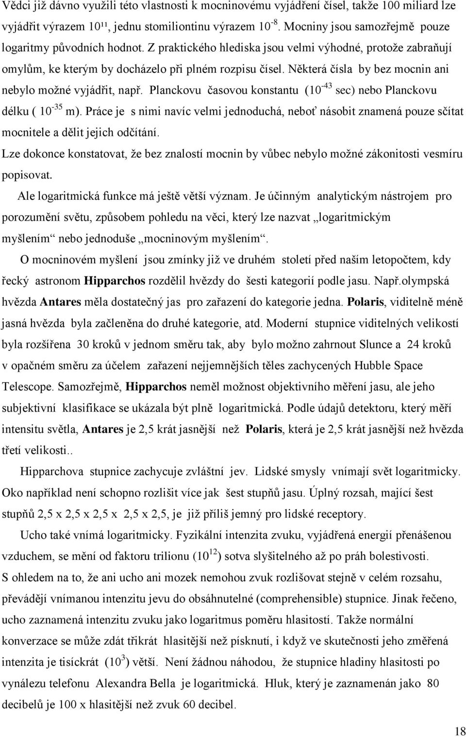 Některá čísla by bez mocnin ani nebylo moţné vyjádřit, např. Planckovu časovou konstantu (10-43 sec) nebo Planckovu délku ( 10-35 m).