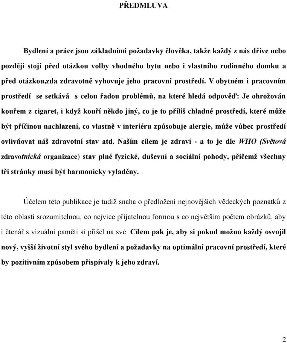 V obytném i pracovním prostředí se setkává s celou řadou problémů, na které hledá odpověď: Je ohroţován kouřem z cigaret, i kdyţ kouří někdo jiný, co je to příliš chladné prostředí, které můţe být