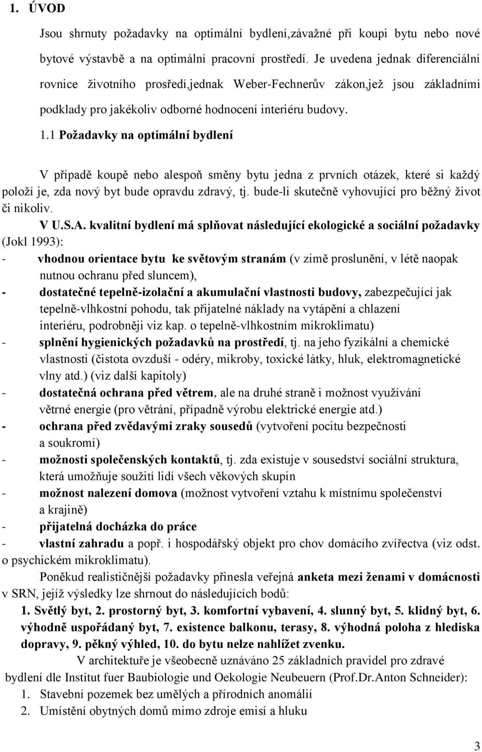 1 Poţadavky na optimální bydlení V případě koupě nebo alespoň směny bytu jedna z prvních otázek, které si kaţdý poloţí je, zda nový byt bude opravdu zdravý, tj.