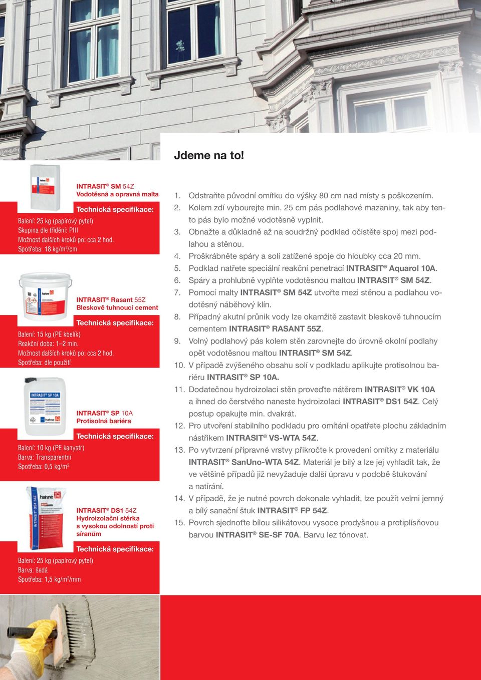 Spotřeba: dle použití INTRASIT SP 10A Protisolná bariéra Balení: 10 kg (PE kanystr) Barva: Transparentní Spotřeba: 0,5 kg/m 2 INTRASIT DS1 54Z Hydroizolační stěrka s vysokou odolností proti síranům 1.