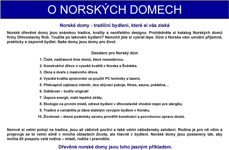 Čisté, nadčasové linie domů, které nezestárnou. 2. Konstrukční dřevo o vysoké kvalitě z Norska a Švédska. 3. Okna a dveře z masivního dřeva. 4.