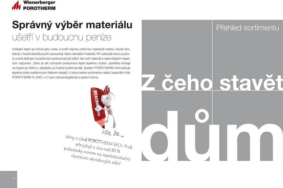 Zdivo je tak schopné poskytnout lepší tepelnou izolaci, spotřeba energií na topení je nižší a v důsledku je možné bydlet levněji.