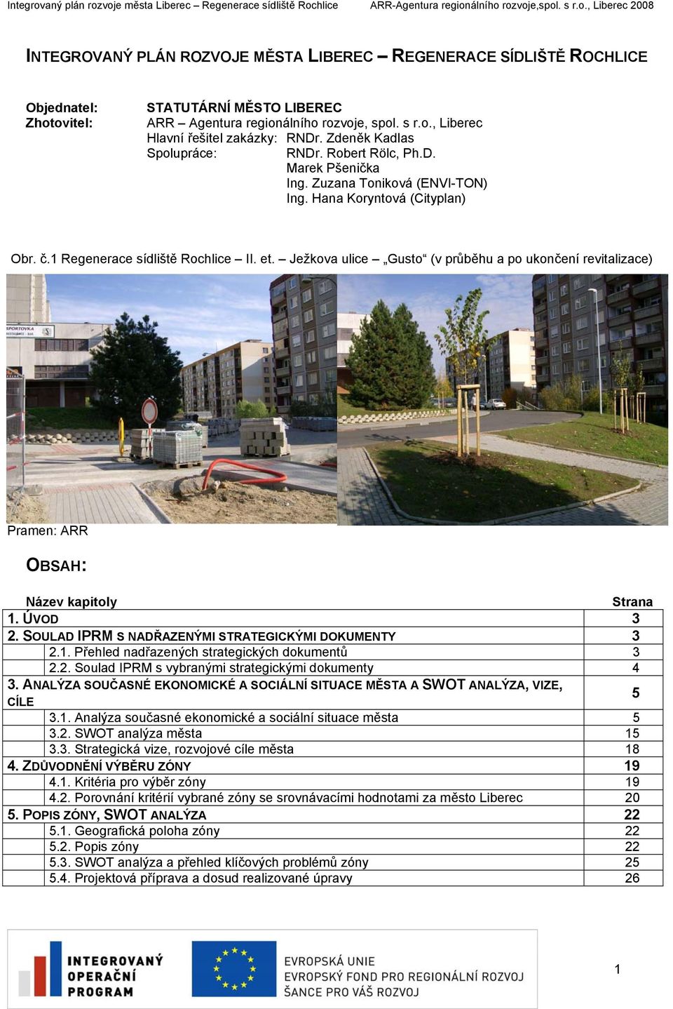 Ježkova ulice Gusto (v průběhu a po ukončení revitalizace) Pramen: ARR OBSAH: Název kapitoly Strana 1. ÚVOD 3 2. SOULAD IPRM S NADŘAZENÝMI STRATEGICKÝMI DOKUMENTY 3 2.1. Přehled nadřazených strategických dokumentů 3 2.