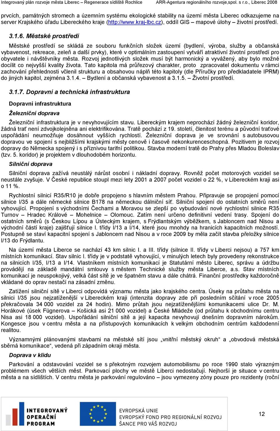 Městské prostředí Městské prostředí se skládá ze souboru funkčních složek území (bydlení, výroba, služby a občanská vybavenost, rekreace, zeleň a další prvky), které v optimálním zastoupení vytváří