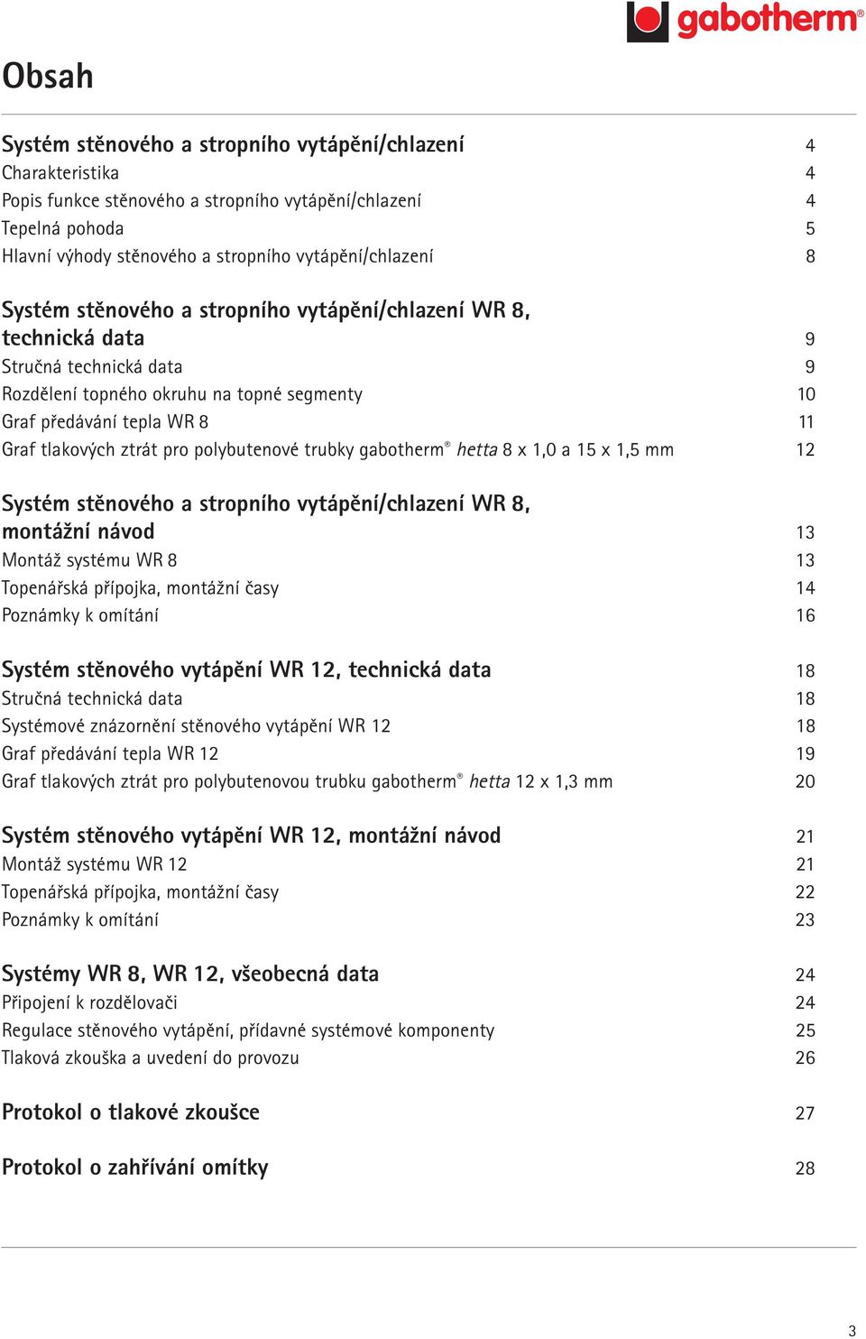 polybutenové trubky gabotherm hetta 8 x 1,0 a 15 x 1,5 mm 12 Systém stěnového a stropního vytápění/chlazení WR 8, montážní návod 13 Montáž systému WR 8 13 Topenářská přípojka, montážní časy 14