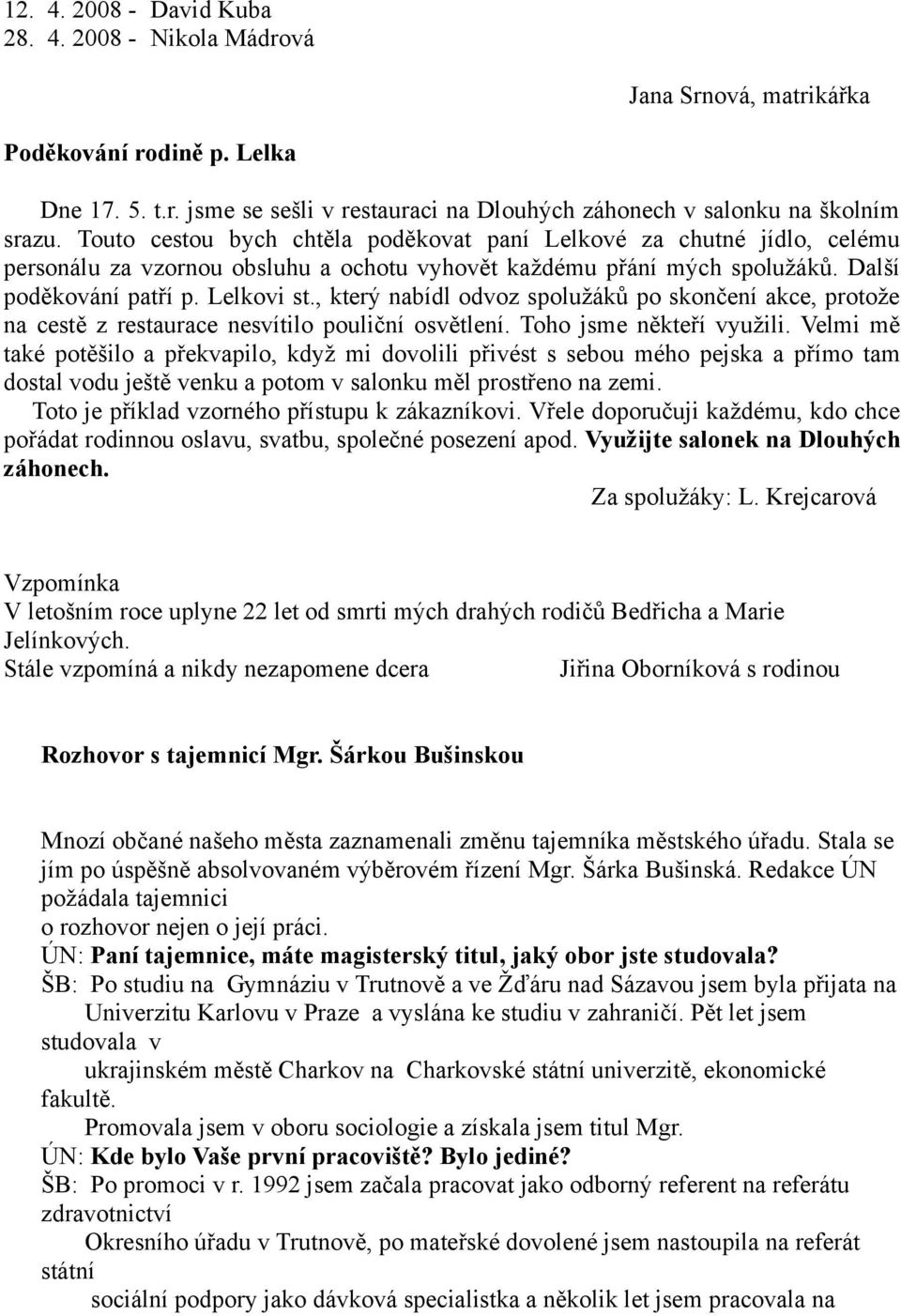 , který nabídl odvoz spolužáků po skončení akce, protože na cestě z restaurace nesvítilo pouliční osvětlení. Toho jsme někteří využili.