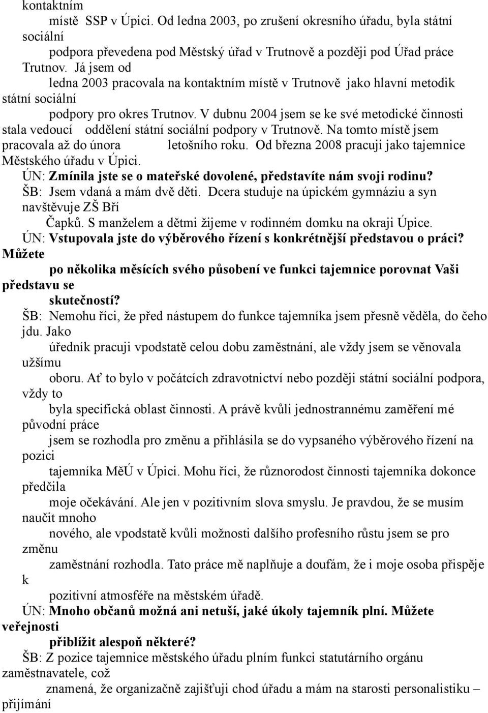 V dubnu 2004 jsem se ke své metodické činnosti stala vedoucí oddělení státní sociální podpory v Trutnově. Na tomto místě jsem pracovala až do února letošního roku.