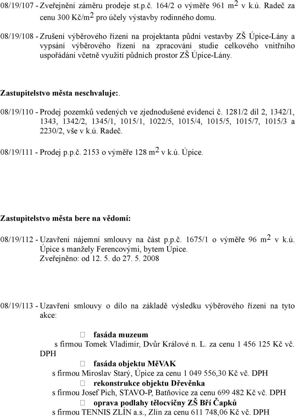 Úpice-Lány. Zastupitelstvo města neschvaluje:. 08/19/110 - Prodej pozemků vedených ve zjednodušené evidenci č.