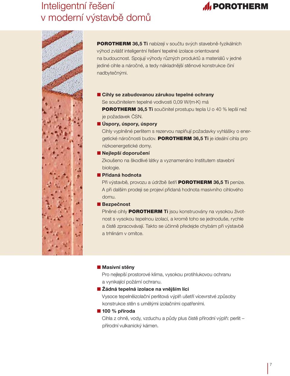 Cihly se zabudovanou zárukou tepelné ochrany Se součinitelem tepelné vodivosti 0,09 W/(m.K) má POROTHERM 36,5 Ti součinitel prostupu tepla U o 40 % lepší než je požadavek ČSN.