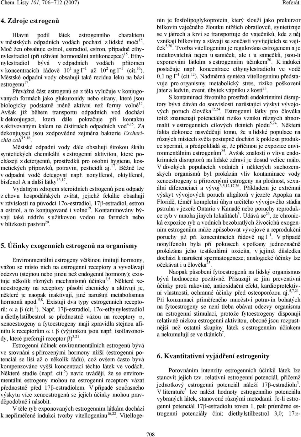 Ethynylestradiol bývá v odpadních vodách přítomen v koncentracích řádově 10 1 ng l 1 až 10 2 ng l 1 (cit. 16 ). Městské odpadní vody obsahují také rezidua léků na bázi estrogenu 17.