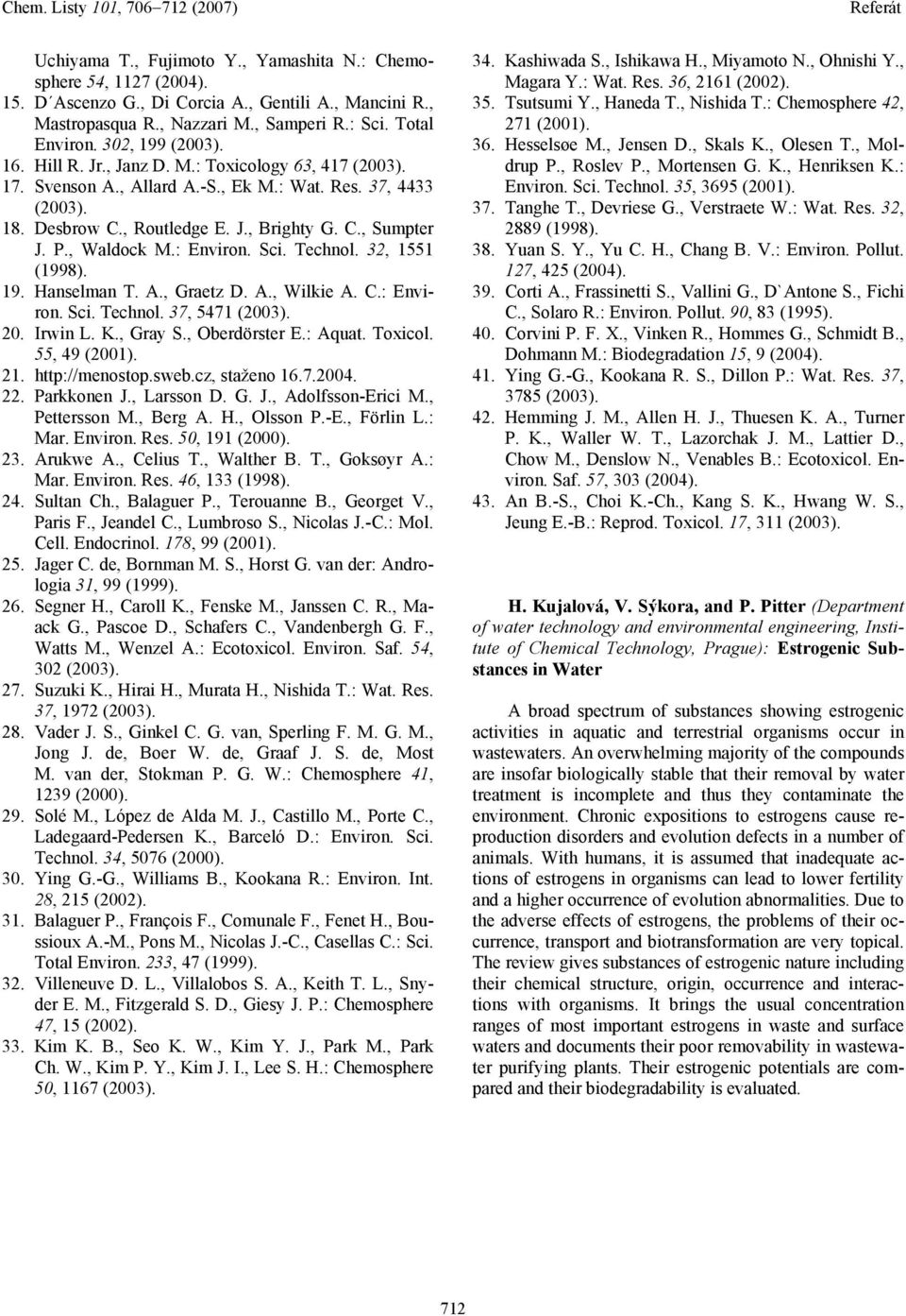 , Waldock M.: Environ. Sci. Technol. 32, 1551 (1998). 19. Hanselman T. A., Graetz D. A., Wilkie A. C.: Environ. Sci. Technol. 37, 5471 (2003). 20. Irwin L. K., Gray S., berdörster E.: Aquat. Toxicol.