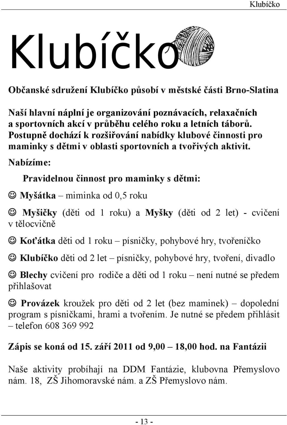 Nabízíme: Pravidelnou činnost pro maminky s dětmi: Myšátka miminka od 0,5 roku Myšičky (děti od 1 roku) a Myšky (děti od 2 let) - cvičení v tělocvičně Koťátka děti od 1 roku písničky, pohybové hry,