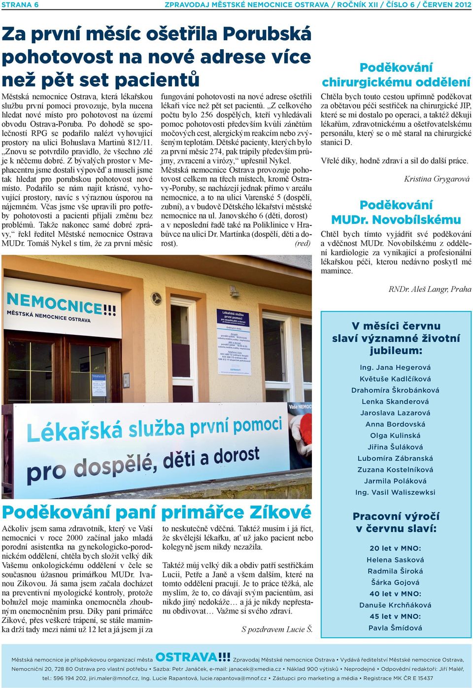 Po dohodě se společností RPG se podařilo nalézt vyhovující prostory na ulici Bohuslava Martinů 812/11. Znovu se potvrdilo pravidlo, že všechno zlé je k něčemu dobré.