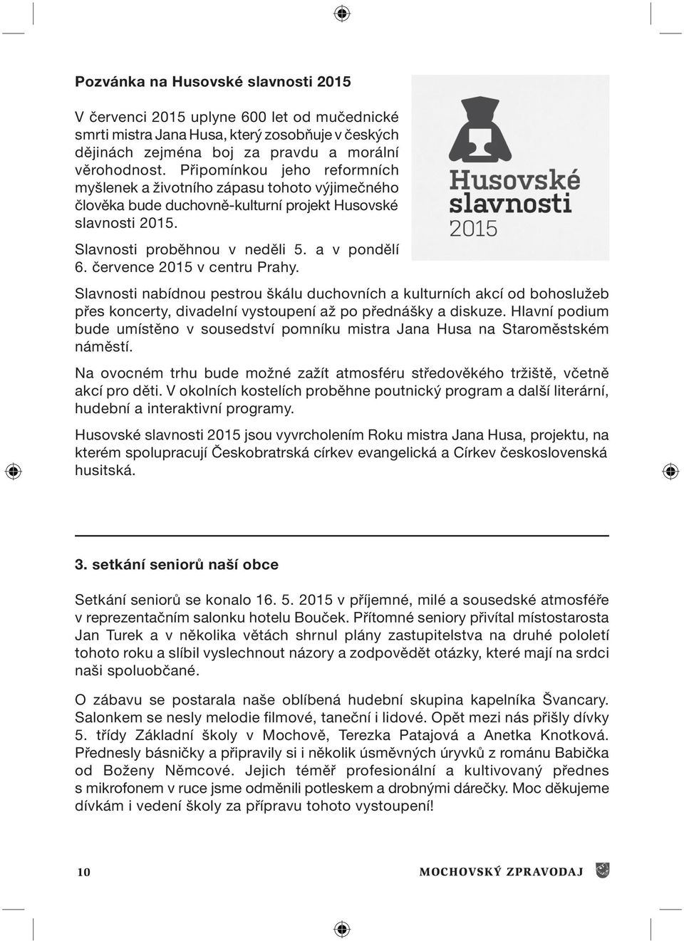 července 2015 v centru Prahy. Slavnosti nabídnou pestrou škálu duchovních a kulturních akcí od bohoslužeb přes koncerty, divadelní vystoupení až po přednášky a diskuze.