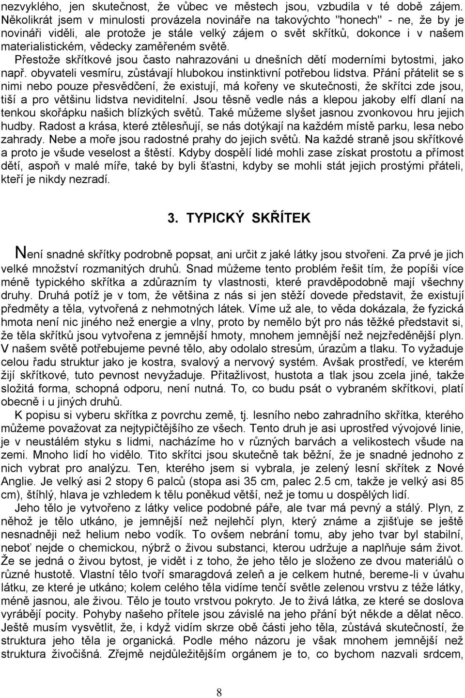 zaměřeném světě. Přestože skřítkové jsou často nahrazováni u dnešních dětí moderními bytostmi, jako např. obyvateli vesmíru, zůstávají hlubokou instinktivní potřebou lidstva.