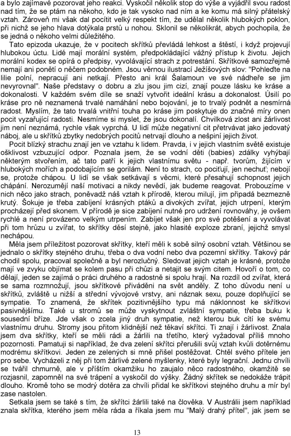 Sklonil se několikrát, abych pochopila, že se jedná o někoho velmi důležitého. Tato epizoda ukazuje, že v pocitech skřítků převládá lehkost a štěstí, i když projevují hlubokou úctu.