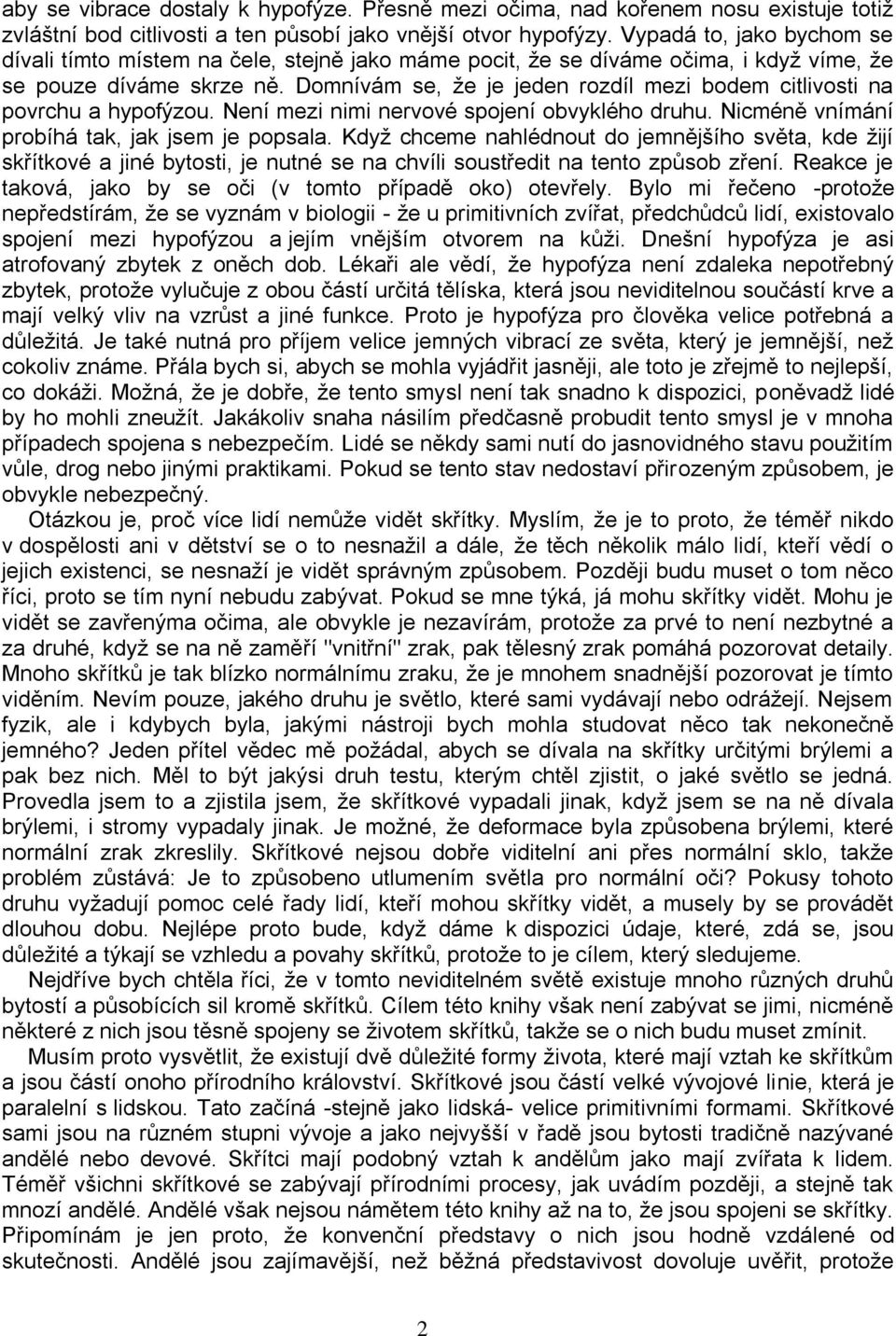 Domnívám se, že je jeden rozdíl mezi bodem citlivosti na povrchu a hypofýzou. Není mezi nimi nervové spojení obvyklého druhu. Nicméně vnímání probíhá tak, jak jsem je popsala.