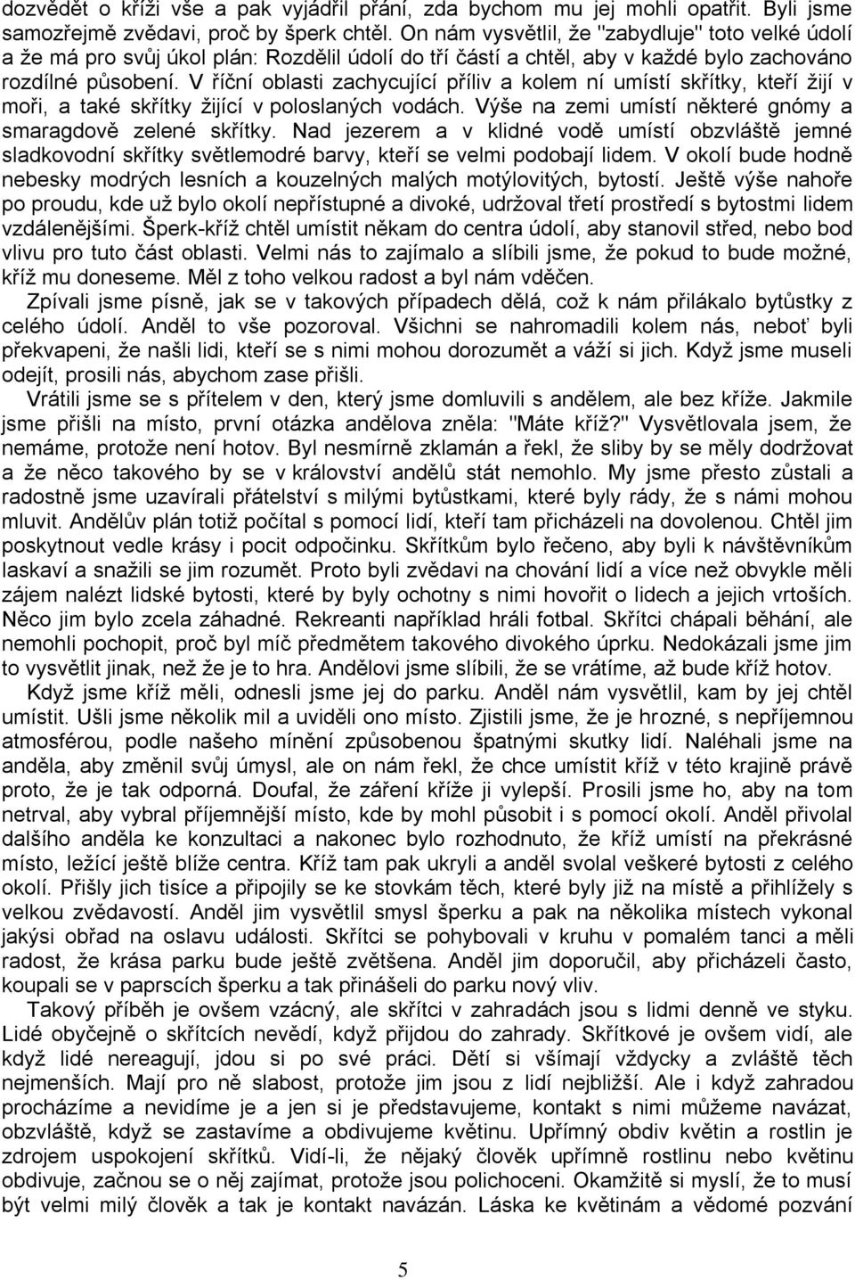 V říční oblasti zachycující příliv a kolem ní umístí skřítky, kteří žijí v moři, a také skřítky žijící v poloslaných vodách. Výše na zemi umístí některé gnómy a smaragdově zelené skřítky.