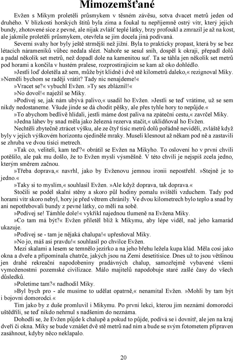 proletěli průsmykem, otevřela se jim docela jiná podívaná. Severní svahy hor byly ještě strmější než jižní. Byla to prakticky propast, která by se bez létacích nárameníků vůbec nedala slézt.