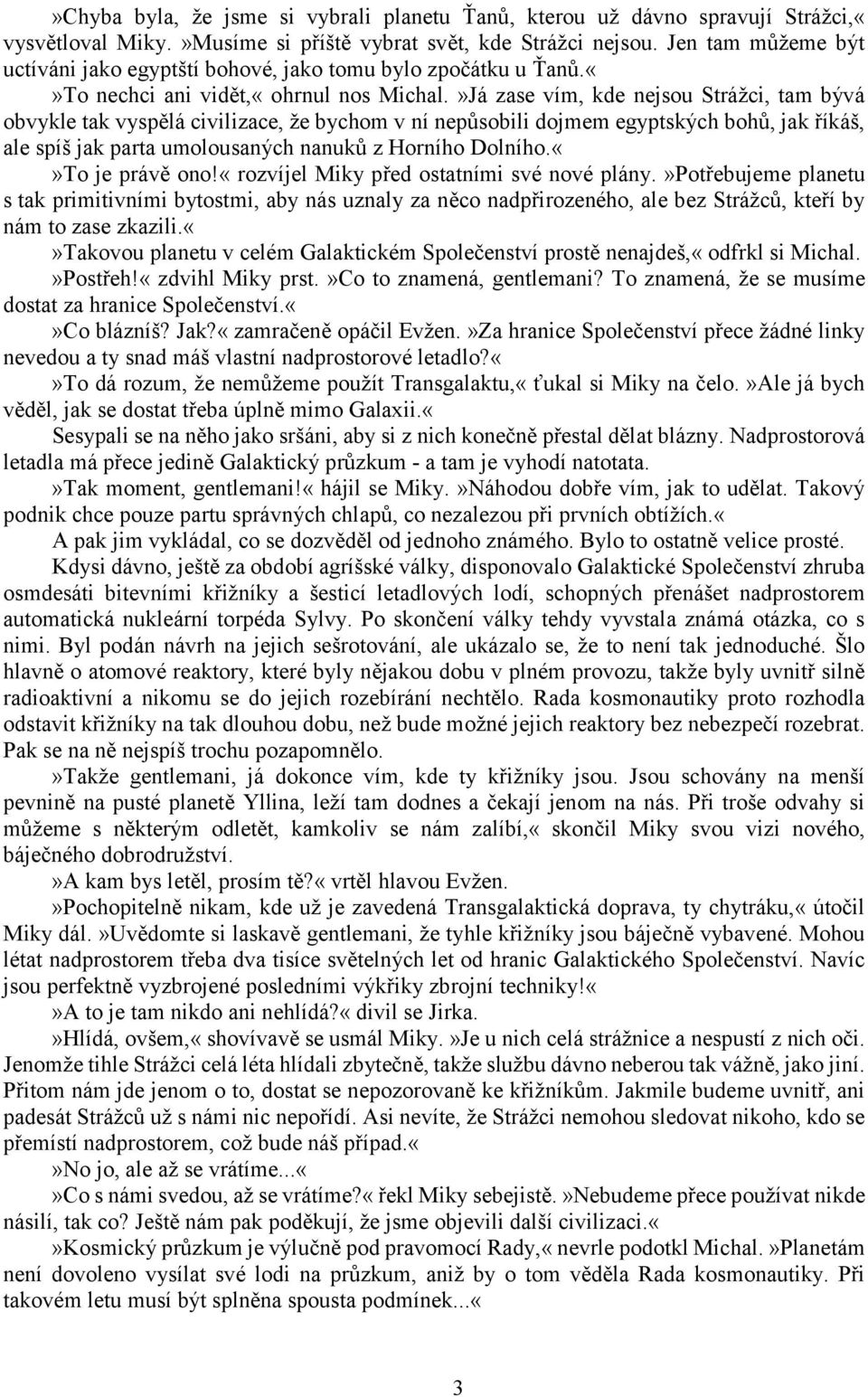 »Já zase vím, kde nejsou Strážci, tam bývá obvykle tak vyspělá civilizace, že bychom v ní nepůsobili dojmem egyptských bohů, jak říkáš, ale spíš jak parta umolousaných nanuků z Horního Dolního.