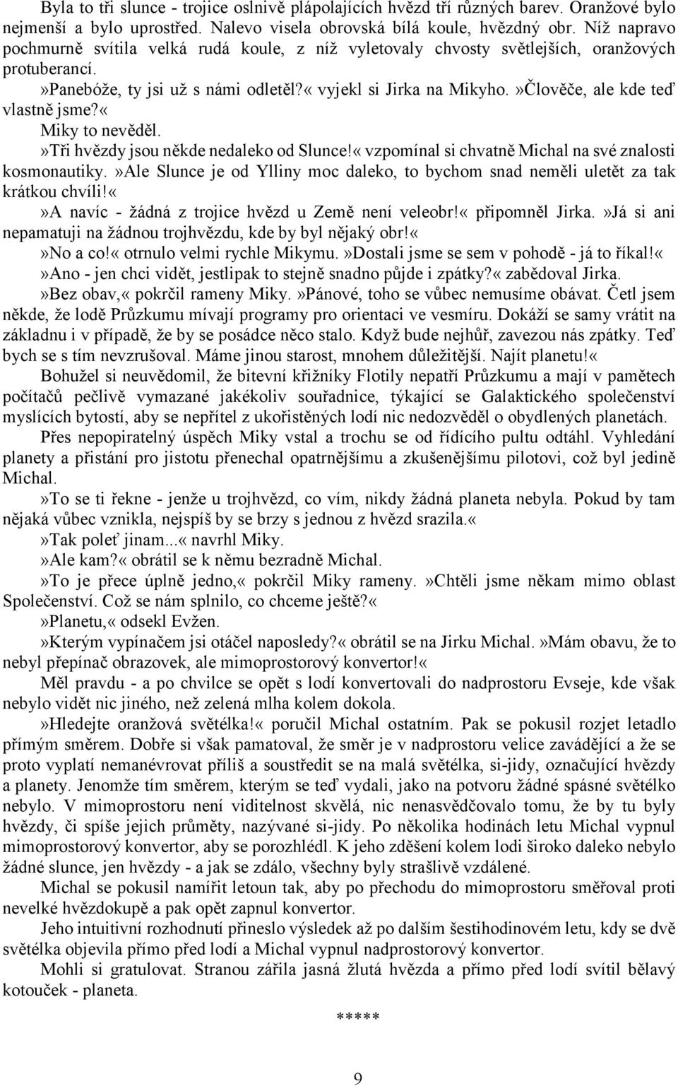 »Člověče, ale kde teď vlastně jsme?«miky to nevěděl.»tři hvězdy jsou někde nedaleko od Slunce!«vzpomínal si chvatně Michal na své znalosti kosmonautiky.